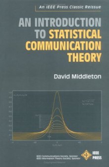 An introduction to statistical communication theory : David Middleton ; IEEE Communications Society, sponsor, IEEE Information Theory Society, sponsor