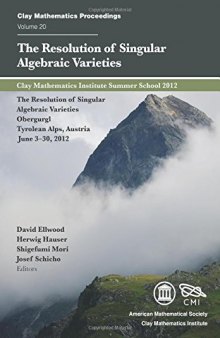 The resolution of singular algebraic varieties : Clay Mathematics Institute Summer School 2012: The Resolution of Singular Algebraic Varieties, Obergurgl, Tyrolean Alps, Austria, June 3-30, 2012
