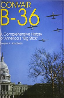 Convair B-36. A Comprehensive History of America’s Big Stick