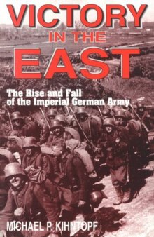 Victory in the East  The Rise and Fall of the Imperial German Army