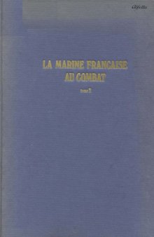 La Marine Francaise Au Combat 1939 1945. Tome 2.