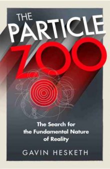 The Particle Zoo: The Search for the Fundamental Nature of Reality