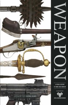 Weapon  A Visual History of Arms and Armor  Оружие  Иллюстрированная история оружия и амуниции.