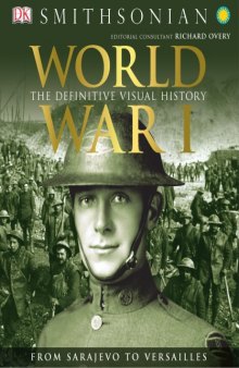 World War I  The Definitive Visual History. From Sarajevo to Versailles