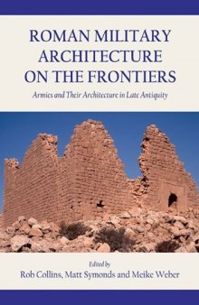 Roman Military Architecture on the Frontiers  Armies and Their Architecture in Late Antiquity