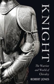 Knight: The Warrior and World of Chivalry