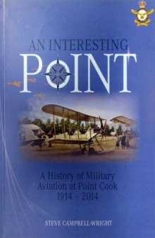 An Interesting Point  A History of Military Aviation at Point Cook 1914 – 2014