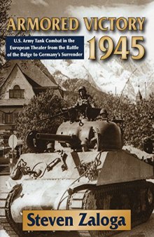 Armored Victory 1945  U.S. Army Tank Combat in the European Theater from the Battle of the Bulge to Germany’s Surrender