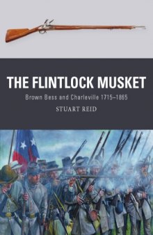 The Flintlock Musket  Brown Bess and Charleville 1715-1865 (Osprey Weapon 44)