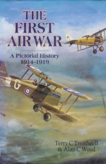 The First Air War  A Pictorial History 1914-1919