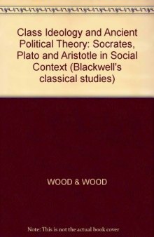 Class Ideology and Ancient Political Theory: Socrates, Plato and Aristotle in Social Context