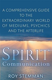 Spirit Communication: An investigation into the extraordinary world of mediums, psychics and the afterlife
