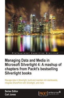 Managing Data and Media in Silverlight 4: A Mashup of Chapters from Packt’s Bestselling Silverlight Books
