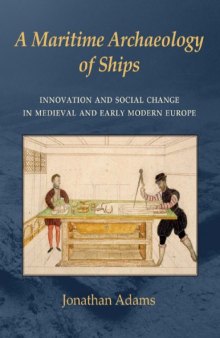 A Maritime Archaeology of Ships Innovation and Social Change in Medieval and Early Modern Europe