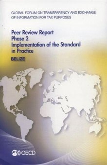 Global forum on transparency and exchange of information for tax purposes peer reviews : Belize 2014 : phase 2: implementation of the standard in practice.