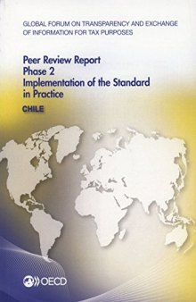 Global forum on transparency and exchange of information for tax purposes peer reviews. Chile 2014. Phase 2, Implementation of the standard in practice.