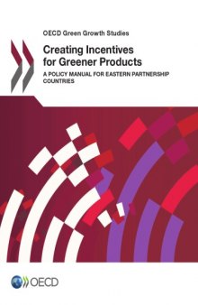 Creating Incentives for Greener Products : a Policy Manual for Eastern Partnership Countries.