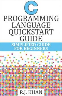C Programming Language Quickstart Guide: Simplified Guide for Beginners