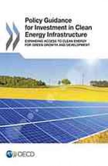 Policy guidance for investment in clean energy infrastructure : expanding access to clean energy for green growth and development