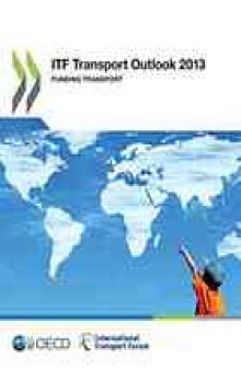 ITF Transport Outlook 2013 : Funding Transport.