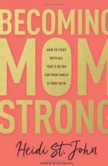 Becoming MomStrong: How to Fight with All That’s in You for Your Family and Your Faith