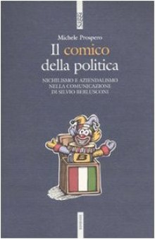 Il comico della politica. Nichilismo e aziendalismo nella comunicazione di Silvio Berlusconi