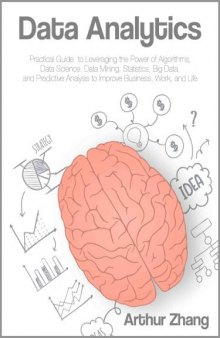 Data Analytics: Practical Guide to Leveraging the Power of Algorithms, Data Science, Data Mining, Statistics, Big Data, and Predictive Analysis to Improve Business, Work, and Life