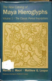 The New Catalog of Maya Hieroglyphs, Volume One: The Classic Period Inscriptions