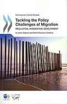 Development Centre Studies Tackling the Policy Challenges of Migration : Regulation, Integration, Development.