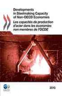 Developments in steelmaking capacity of non-OECD economies 2010 = Les capacités de production d’acier dans les économies non membres de l’OCDE 2010.