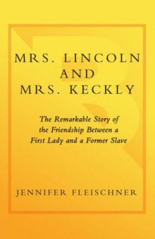 Mrs. Lincoln and Mrs. Keckly: The Remarkable Story of the Friendship Between a First Lady and a Former Slave