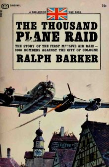 The Thousand Plane Raid: The Story of the First Massive Air Raid-1000 Bombers Against the City of Cologne