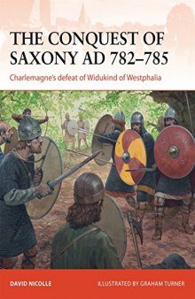 The Conquest of Saxony AD 782–785  Charlemagne’s Defeat of Widukind of Westphalia