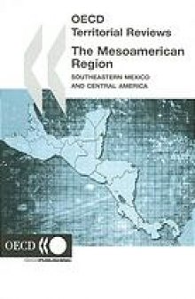 OECD territorial reviews. The Mesoamerican region : Southeastern Mexico and Central America.
