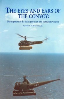 The Eyes and Ears of the Convoy : The Development of the Helicopter as an Anti-Submarine Weapon