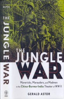 The Jungle War : Mavericks, Marauders, and Madmen in the China-Burma-India Theater of World War II