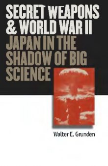 Secret Weapons and World War II  Japan in the Shadow of Big Science (Modern War Studies)