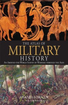The Atlas of Military History  An Around-the-World Survey of Warfare Through the Ages