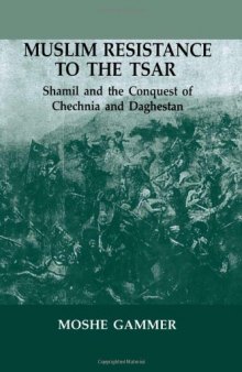 Muslim Resistance to the Tsar  Shamil and the Conquest of Chechnia and Daghestan