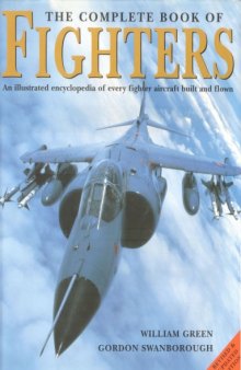 The Complete Book of Fighters  An Illustrated Encyclopedia of Every Fighter Aircraft Built and Flown