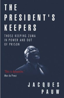 The President’s Keepers: Those Keeping Zuma in Power and Out of Prison