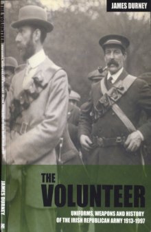The Volunteer  Uniforms, Weapons and History of the Irish Republican Army 1913-1997