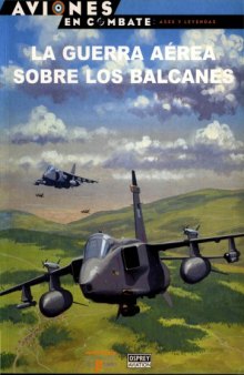 La Guerra Aerea sobre los Balcanes (Aviones en Combate  Ases y Leyendas 52)