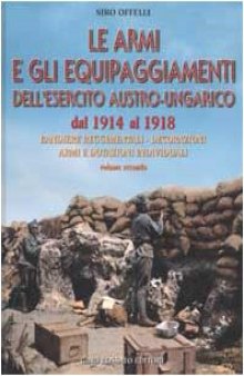 Le Armi E Gli Equipaggiamenti Dell’Esercito Austro-Ungarico. Dal 1914 al 1918 Vol.2