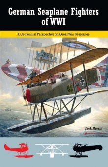 German Seaplane Fighters of WWI  A Centennial Perspective on Great War Seaplanes