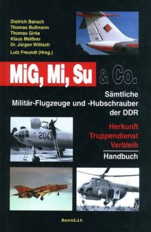 MiG, Mi, Su & Co.  Samtliche Militar-Flugzeuge und -Hubschrauber der DDR. Herkunft, Truppendienst, Verbleib. Handbuch