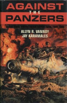 Against the Panzers  United States Infantry Versus German Tanks, 1944-1945