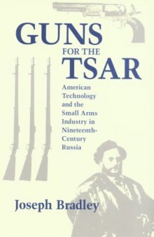 Guns for the Tsar : American Technology and the Small Arms Industry in Nineteenth-Century Russia