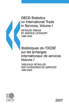 Oecd Statistics on International Trade in Services : Volume I: Detailed Tables by Service Category - 1996-2005-2007 Edition-Statistiques de l’Ocde Sur les Čhanges Internationaux de Services: Volume I: Tableaux dŤaillš Par CatǦories de Services - 1996-2005 - ÉDition 2007.
