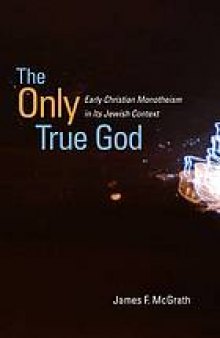 The only true God : early christian monotheism in its jewish context